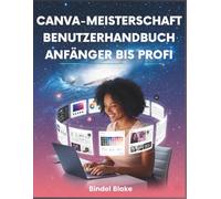 Canva-Meisterschaft Benutzerhandbuch: Anfänger Bis Profi: Schritt-für-Schritt-Anleitung zum Entwerfen professioneller Visuals, die Ihre Marke aufbauen ... mit den neuesten Tools der App vergrößern