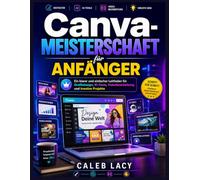 Canva-Meisterschaft für Anfänger: Ein klarer und einfacher Leitfaden für Grafikdesign, KI-Tools, Videobearbeitung und kreative Projekte