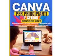 Canva per principianti e senior: Una guida indipendente e basata sulle competenze per l’abbinamento dei colori, le dimensioni dei formati e la creazione rapida di design straordinari