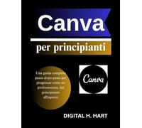 Canva per principianti: Una guida completa passo dopo passo per progettare come un professionista, dal principiante all'esperto