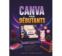Canva Pour Débutants: Guide étape par étape pour maîtriser le marketing sur les réseaux sociaux, le graphisme et l'image de marque pour les créateurs ... les petites entreprises (Lumina Tech Plans)