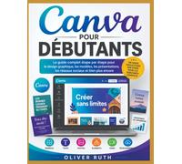 CANVA POUR DÉBUTANTS: Le guide complet étape par étape de la conception graphique, des modèles, des présentations, des médias sociaux et plus encore