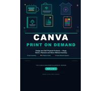 Canva Print On-Demand: Design and Sell Physical Products - Mugs, Merch, Planners and More Without Inventory (Canva Business Blueprint)