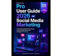 Canva Pro User Guide 2026 for Social Media Marketing: Producing Engaging Posts, Videos, and Campaign Assets with Intelligent AI Features