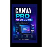 CANVA PRO USER GUIDE: A Step-by-Step Guide to Mastering Canva Pro for Design, Branding, and High-Impact Content Creation