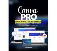 CANVA PRO USER GUIDE FOR BEGINNERS: Master Visual Storytelling and Design Like a Pro-Fast, Easy, and Stress-Free