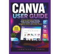 CANVA USER GUIDE: A Step-by-Step Guide to Mastering Design, AI Tools, Templates, Branding, Content Creation, and Productivity for Beginners, Seniors, and Everyday Creators (SmartStart User Guides)