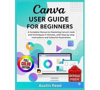CANVA USER GUIDE FOR BEGINNERS: A Complete Manual to Mastering Canva’s Tools and Techniques in Minutes, with Step-by-step Instructions and Colourful Illustrations (Easy Tech Guides)