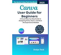 Canva User Guide for Beginners: A Visual Step-by-Step Guide to Designing Posts, Flyers, and More-No Experience Needed(The Senior’s Easy Tech Handbook)