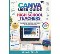 Canva User Guide for High School Teachers: A Step-by-Step Manual to Create Professional Worksheets, Classroom Resources, and Learning Materials That ... Skills Required (Canva for Teachers Guide)