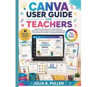 Canva User Guide for Teachers: A Step-by-Step Manual to Create Professional Worksheets, Classroom Resources, and Learning Materials That Save Hours ... Skills Required (Canva for Teachers Guide)