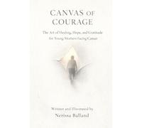 Canvas of Courage: The Art of Healing, Hope, and Gratitude for Young Mothers Facing Cancer