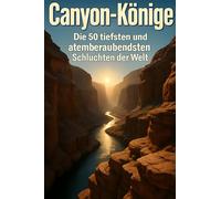Canyon-Könige: Die 50 tiefsten und atemberaubendsten Schluchten der Welt