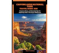 CANYONLANDS NATIONAL PARK TRAVEL GUIDE 2026: Canyons, Rivers, and Essential Tips for Exploring Utah’s Vast Desert Wilderness