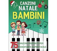 Canzoni Di Natale Bambini: 75 Canzoni Preferite Per Pianoforte Super Facile