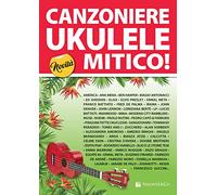 Canzoniere ukulele mitico! 150 testi e accordi (accordatura standard sol do mi la) (Musica-Repertorio)