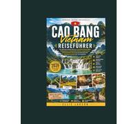 Cao Bang Vietnam Reiseführer: Die ultimative Insider-Reise zu versteckten Wasserfällen, Gebirgspässen, traditionellen Dörfern, authentischer ... Abenteuern abseits der Touristenpfade
