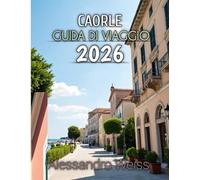 Caorle Guida Di Viaggio 2026: Esplora spiagge, tradizioni e panorami costieri panoramici