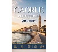 CAORLE REISEFÜHRER 2026-2027: Ihr unverzichtbarer Begleiter für Strände, Geschichte und Abenteuer an der Küste.
