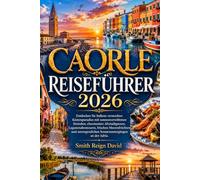 CAORLE REISEFÜHRER 2026: Entdecken Sie Italiens verstecktes Küstenparadies mit sonnenverwöhnten Stränden, charmanten Altstadtgassen, ... Sonnenuntergängen an der Adria.