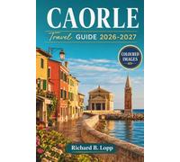 Caorle Travel Guide 2026-2027: Beaches, Venetian Old Town, and Venice Day Trips with Itineraries, Dining Tips, and Coastal Maps