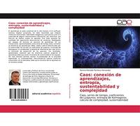 Caos: conexión de aprendizajes, entropía, sustentabilidad y complejidad: Caos, series de tiempo, coeficientes de Lyapunov, entropía de Kolmogorov, calculo de complejidad, sustentabilidad