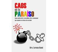 Caos en tu paraíso: Cómo sobrevivir al estallido vital y emocional que supone la crianza de un bebé