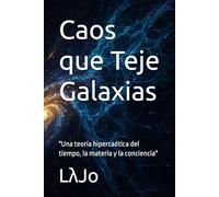 Caos que Teje Galaxias: "Una teoría hipercaótica del tiempo, la materia y la conciencia"