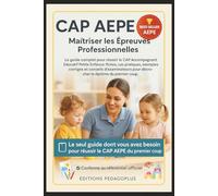 CAP AEPE - Maîtriser les Épreuves Professionnelles: Le guide complet pour réussir le CAP Accompagnant Éducatif Petite Enfance : fiches, cas pratiques, ... pour décrocher le diplôme du premier coup.