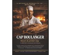 CAP BOULANGER - RÉUSSIR DU PREMIER COUP: Le guide complet pour comprendre le programme, réviser efficacement, éviter les erreurs éliminatoires et réussir les épreuves du CAP Boulanger