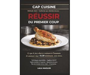 CAP CUISINE - RÉUSSIR DU PREMIER COUP: Le guide complet pour comprendre les attentes du jury, maîtriser l’hygiène HACCP, organiser son examen et obtenir son CAP sans stress
