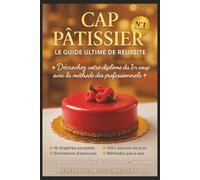 CAP Pâtissier - Le Guide Ultime de Réussite: Toutes les clés, les méthodes et les secrets pour décrocher votre CAP du premier coup.