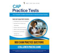 CAP Practice Tests: 900 Practice Questions, 4 Full-Length Practice Tests, Clear Answer Explanations, and Study Tips for the Certified Administrative Professional Exam