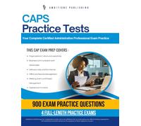 CAP Practice Tests: 900 Practice Questions, 4 Full-Length Practice Tests, Clear Answer Explanations, and Study Tips for the Certified Administrative Professional Exam