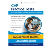 CAP Practice Tests: Certified Administrative Professional Exam Prep with 900 Realistic Practice Questions, 4 Full-Length Exams, and Proven Study Strategies to Pass the CAP Exam on Your First Try