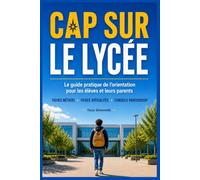 CAP SUR LE LYCÉE: Le guide anti-stress pour réussir son orientation