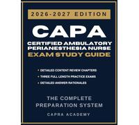 CAPA Certified Ambulatory Perianesthesia Nurse Exam Study Guide 2026-2027: Comprehensive Review, 300 Practice Questions, and Detailed Answer Explanations