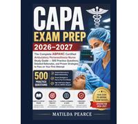 CAPA Exam Prep 2026-2027: The Complete ABPANC Certified Ambulatory Perianesthesia Nurse Study Guide - 500 Practice Questions, Detailed Rationales, and ... First Attempt (Matilda Pearce Guidelines)