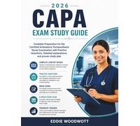 CAPA Exam Study Guide 2026: Complete Preparation for the Certified Ambulatory Perianesthesia Nurse Examination with Practice Questions, Detailed explanations, and proven study plan