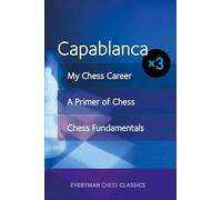 Capablanca x 3: My Chess Career, Chess Fundamentals & A Primer of Chess