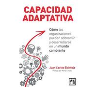 Capacidad Adaptativa: Cómo Las Organizaciones Pueden Sobrevivir Y Desarrollarse En Un Mundo Cambiante (Acción Empresarial)