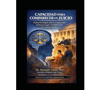 CAPACIDAD PARA COMPARECER EN JUICIO: Evaluación Integral sobre la Comprensión del Proceso Legal y la Colaboración en la Defensa Propia (Una mirada desde la Psiquiatria Forense)