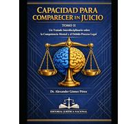 CAPACIDAD PARA COMPARECER EN JUICIO: Tomo II: Evaluación Clínica de la Comprensión del Proceso Legal y la Colaboración Racional en la Defensa (Una mirada desde la Psiquiatria Forense)