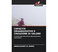 CAPACITÀ ORGANIZZATIVE E CREAZIONE DI VALORE: Un'analisi delle determinanti della performance organizzativa