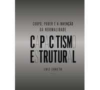 CAPACITISMO ESTRUTURAL: Corpo, poder e a invenção da normalidade (Introdução ao Capacitismo)