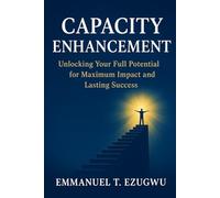 CAPACITY ENHANCEMENT: Unlocking Your Full potential for Maximum Impact and Lasting Success