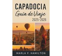 Capadocia Guía de viaje 2025-2026: Su compañero definitivo para explorar las maravillas ocultas de Turquía Central y sus principales atracciones.