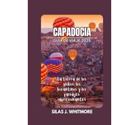 CAPADOCIA GUÍA DE VIAJE 2025: La tierra de los globos, los bizantinos y los paisajes impresionantes