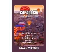 CAPADOCIA GUÍA DE VIAJE 2025: La tierra de los globos, los bizantinos y los paisajes impresionantes
