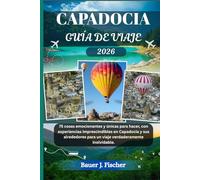 CAPADOCIA GUÍA DE VIAJE: 75 cosas emocionantes y únicas para hacer, con experiencias imprescindibles en Capadocia y sus alrededores para un viaje verdaderamente inolvidable.
